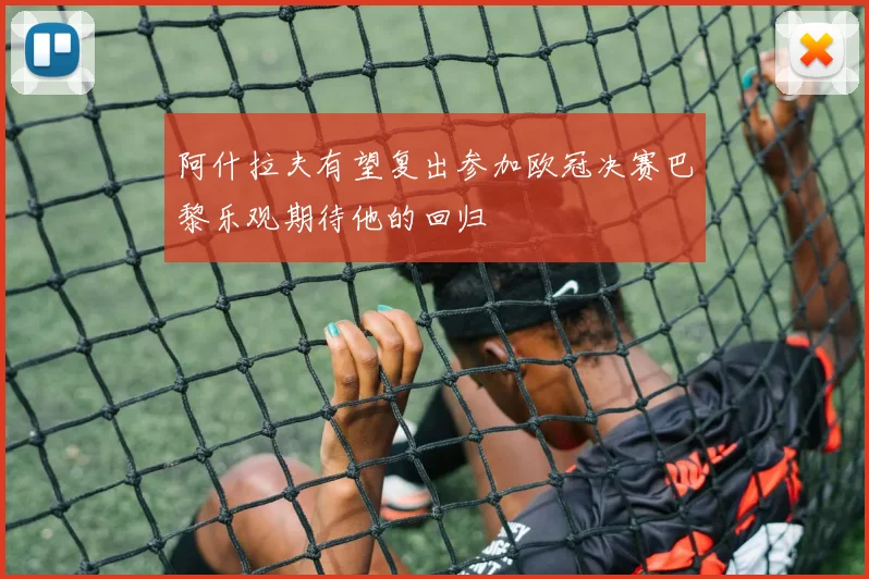 阿什拉夫有望复出参加欧冠决赛巴黎乐观期待他的回归