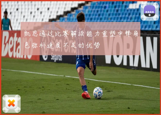 凯恩通过比赛解读能力重塑中锋角色弥补速度不足的优势