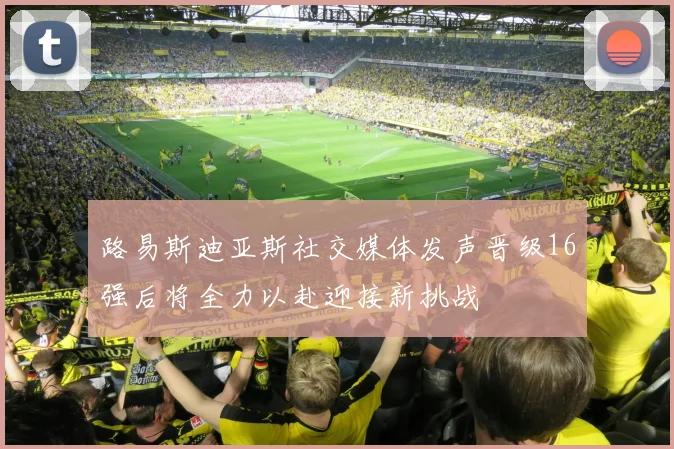 路易斯迪亚斯社交媒体发声晋级16强后将全力以赴迎接新挑战
